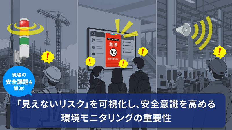現場の安全課題を解決！「見えないリスク」を可視化し、安全意識を高める環境モニタリングの重要性